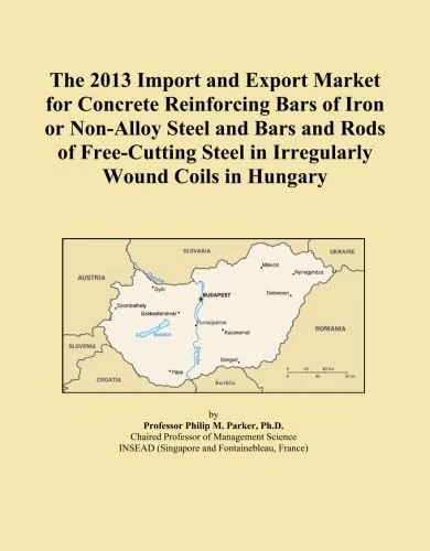 The 2013 Import and Export Market for Concrete Reinforcing Bars of Iron or Non-Alloy Steel and Bars and Rods of Free-Cutting Steel in Irregularly Wound Coils in Hungary