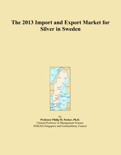 The 2013 Import and Export Market for Silver in Sweden