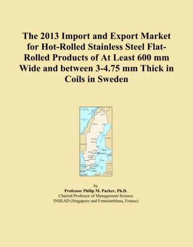 The 2013 Import and Export Market for Hot-Rolled Stainless Steel Flat-Rolled Products of At Least 600 mm Wide and between 3-4.75 mm Thick in Coils in Sweden