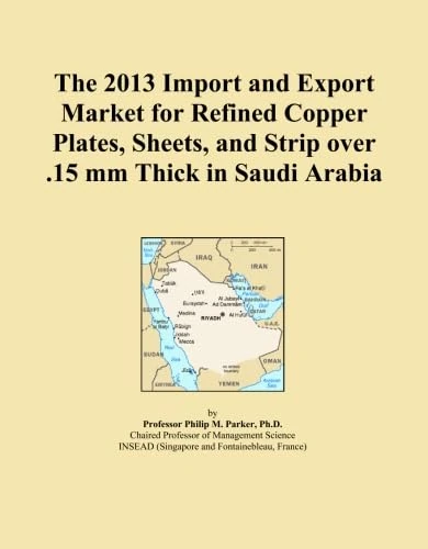 The 2013 Import and Export Market for Refined Copper Plates, Sheets, and Strip over .15 mm Thick in Saudi Arabia