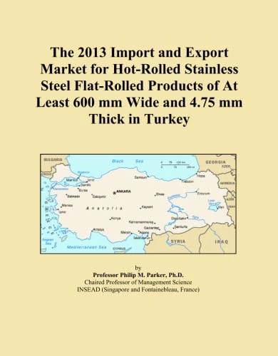 The 2013 Import and Export Market for Hot-Rolled Stainless Steel Flat-Rolled Products of At Least 600 mm Wide and 4.75 mm Thick in Turkey