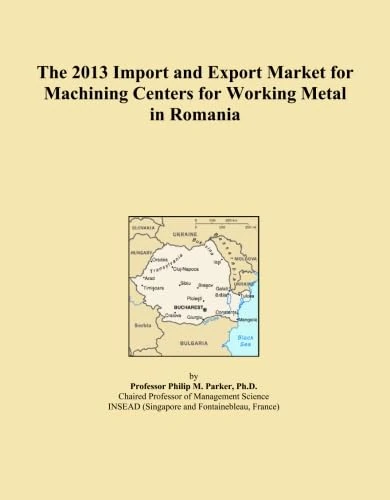 The 2013 Import and Export Market for Machining Centers for Working Metal in Romania