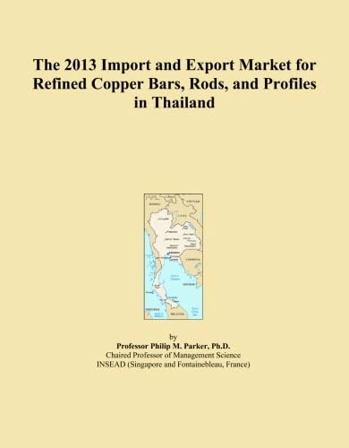 The 2013 Import and Export Market for Refined Copper Bars, Rods, and Profiles in Thailand