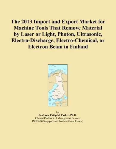 The 2013 Import and Export Market for Machine Tools That Remove Material by Laser or Light, Photon, Ultrasonic, Electro-Discharge, Electro-Chemical, or Electron Beam in Finland