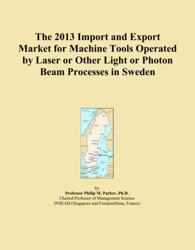 The 2013 Import and Export Market for Machine Tools Operated by Laser or Other Light or Photon Beam Processes in Sweden