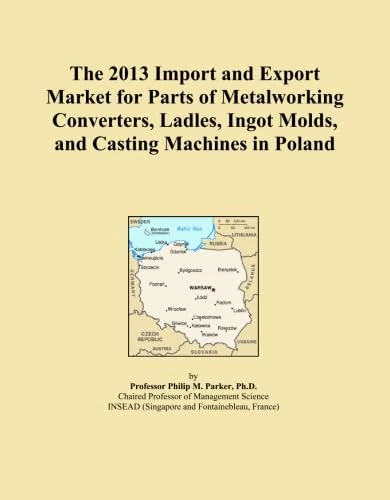 The 2013 Import and Export Market for Parts of Metalworking Converters, Ladles, Ingot Molds, and Casting Machines in Poland