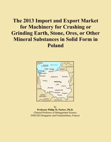 The 2013 Import and Export Market for Machinery for Crushing or Grinding Earth, Stone, Ores, or Other Mineral Substances in Solid Form in Poland