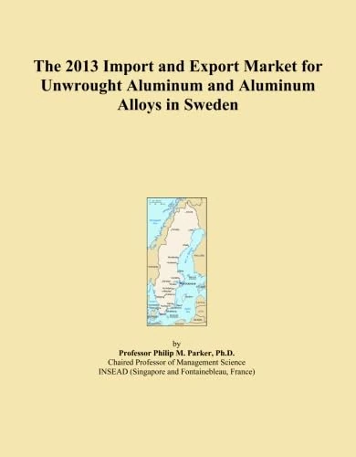 The 2013 Import and Export Market for Unwrought Aluminum and Aluminum Alloys in Sweden