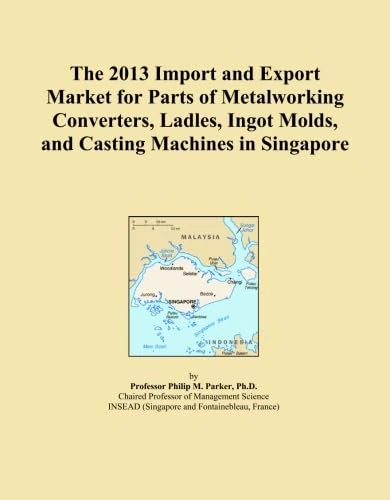 The 2013 Import and Export Market for Parts of Metalworking Converters, Ladles, Ingot Molds, and Casting Machines in Singapore