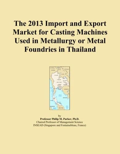 The 2013 Import and Export Market for Casting Machines Used in Metallurgy or Metal Foundries in Thailand