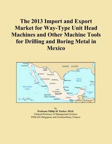 The 2013 Import and Export Market for Way-Type Unit Head Machines and Other Machine Tools for Drilling and Boring Metal in Mexico