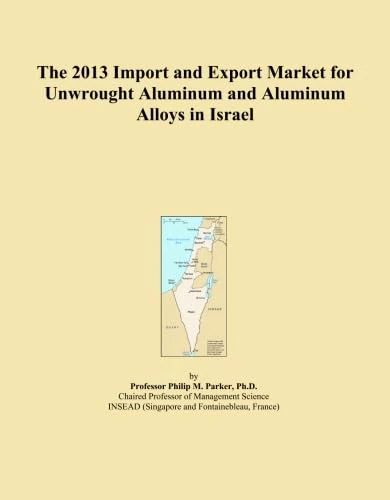 The 2013 Import and Export Market for Unwrought Aluminum and Aluminum Alloys in Israel