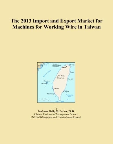 The 2013 Import and Export Market for Machines for Working Wire in Taiwan