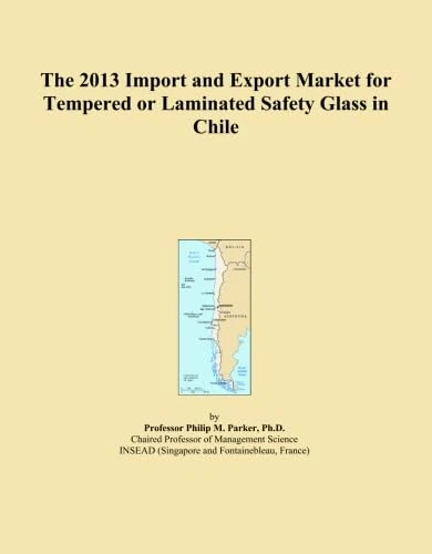 The 2013 Import and Export Market for Tempered or Laminated Safety Glass in Chile