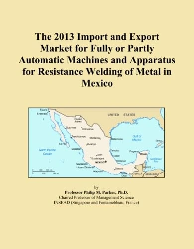 The 2013 Import and Export Market for Fully or Partly Automatic Machines and Apparatus for Resistance Welding of Metal in Mexico