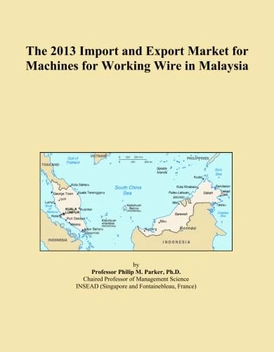 The 2013 Import and Export Market for Machines for Working Wire in Malaysia