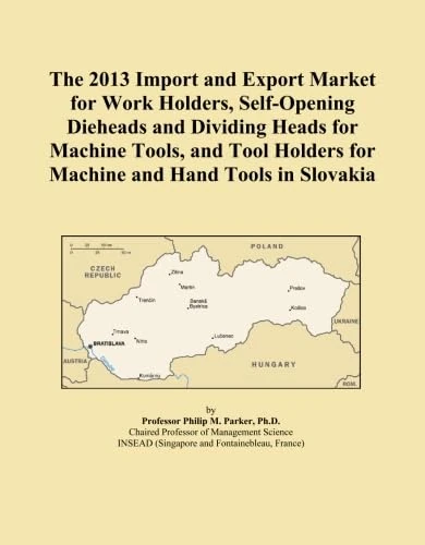 The 2013 Import and Export Market for Work Holders, Self-Opening Dieheads and Dividing Heads for Machine Tools, and Tool Holders for Machine and Hand Tools in Slovakia