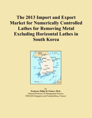 The 2013 Import and Export Market for Numerically Controlled Lathes for Removing Metal Excluding Horizontal Lathes in South Korea