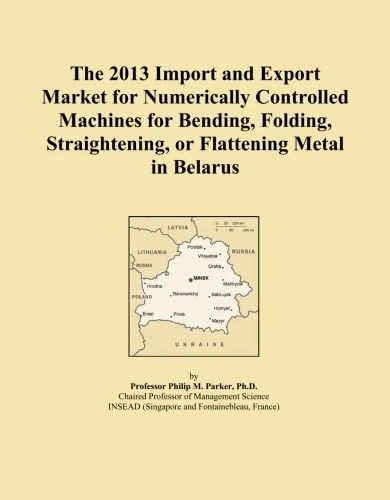 The 2013 Import and Export Market for Numerically Controlled Machines for Bending, Folding, Straightening, or Flattening Metal in Belarus
