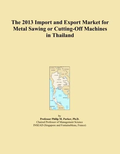 The 2013 Import and Export Market for Metal Sawing or Cutting-Off Machines in Thailand