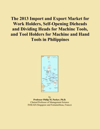 The 2013 Import and Export Market for Work Holders, Self-Opening Dieheads and Dividing Heads for Machine Tools, and Tool Holders for Machine and Hand Tools in Philippines