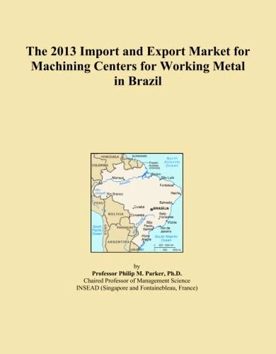 The 2013 Import and Export Market for Machining Centers for Working Metal in Brazil