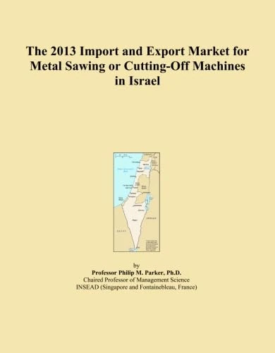 The 2013 Import and Export Market for Metal Sawing or Cutting-Off Machines in Israel