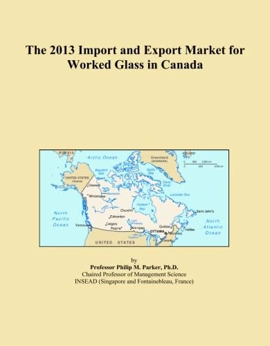 The 2013 Import and Export Market for Worked Glass in Canada