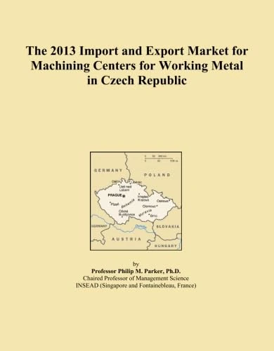 The 2013 Import and Export Market for Machining Centers for Working Metal in Czech Republic