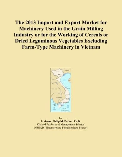 The 2013 Import and Export Market for Machinery Used in the Grain Milling Industry or for the Working of Cereals or Dried Leguminous Vegetables Excluding Farm-Type Machinery in Vietnam