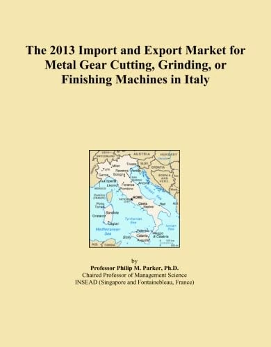 The 2013 Import and Export Market for Metal Gear Cutting, Grinding, or Finishing Machines in Italy