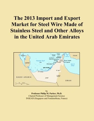 The 2013 Import and Export Market for Steel Wire Made of Stainless Steel and Other Alloys in the United Arab Emirates