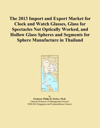 The 2013 Import and Export Market for Clock and Watch Glasses, Glass for Spectacles Not Optically Worked, and Hollow Glass Spheres and Segments for Sphere Manufacture in Thailand