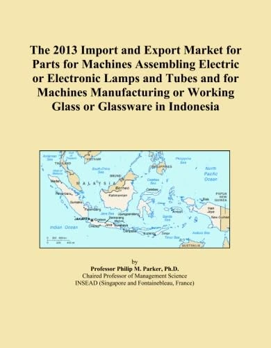 The 2013 Import and Export Market for Parts for Machines Assembling Electric or Electronic Lamps and Tubes and for Machines Manufacturing or Working Glass or Glassware in Indonesia