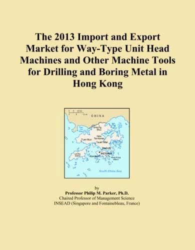 The 2013 Import and Export Market for Way-Type Unit Head Machines and Other Machine Tools for Drilling and Boring Metal in Hong Kong