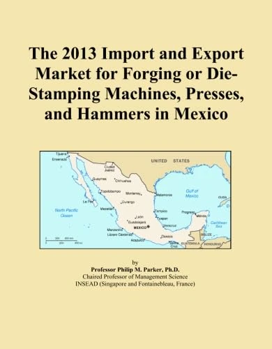 The 2013 Import and Export Market for Forging or Die-Stamping Machines, Presses, and Hammers in Mexico