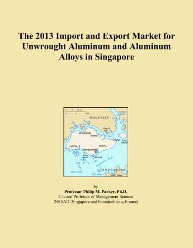The 2013 Import and Export Market for Unwrought Aluminum and Aluminum Alloys in Singapore