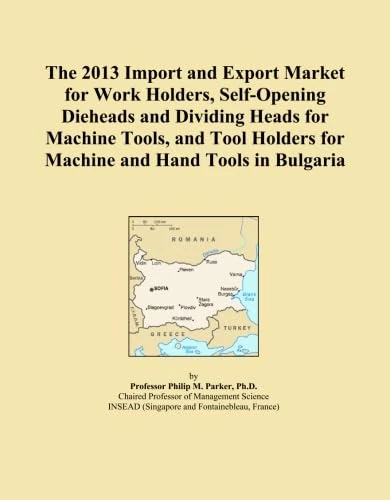 The 2013 Import and Export Market for Work Holders, Self-Opening Dieheads and Dividing Heads for Machine Tools, and Tool Holders for Machine and Hand Tools in Bulgaria