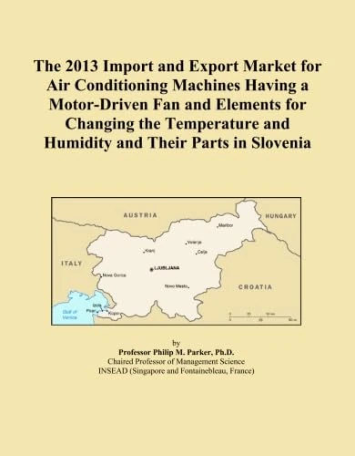 The 2013 Import and Export Market for Air Conditioning Machines Having a Motor-Driven Fan and Elements for Changing the Temperature and Humidity and Their Parts in Slovenia