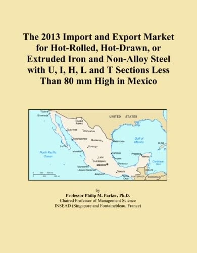 The 2013 Import and Export Market for Hot-Rolled, Hot-Drawn, or Extruded Iron and Non-Alloy Steel with U, I, H, L and T Sections Less Than 80 mm High in Mexico