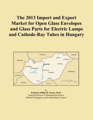The 2013 Import and Export Market for Open Glass Envelopes and Glass Parts for Electric Lamps and Cathode-Ray Tubes in Hungary