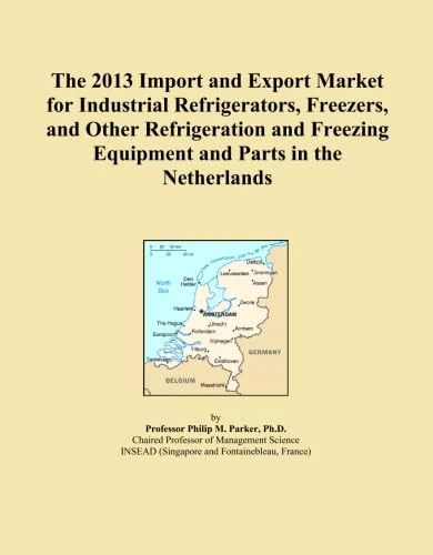 The 2013 Import and Export Market for Industrial Refrigerators, Freezers, and Other Refrigeration and Freezing Equipment and Parts in the Netherlands