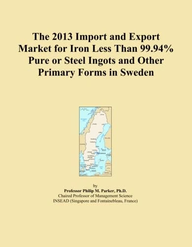 The 2013 Import and Export Market for Iron Less Than 99.94% Pure or Steel Ingots and Other Primary Forms in Sweden