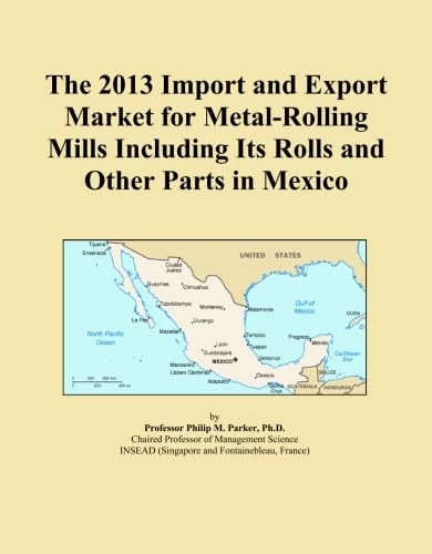 The 2013 Import and Export Market for Metal-Rolling Mills Including Its Rolls and Other Parts in Mexico