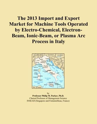 The 2013 Import and Export Market for Machine Tools Operated by Electro-Chemical, Electron-Beam, Ionic-Beam, or Plasma Arc Process in Italy