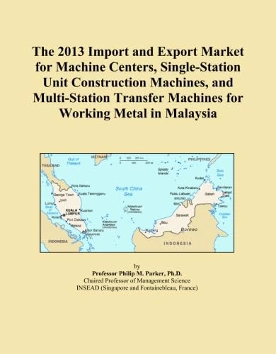 The 2013 Import and Export Market for Machine Centers, Single-Station Unit Construction Machines, and Multi-Station Transfer Machines for Working Metal in Malaysia