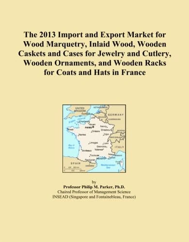 The 2013 Import and Export Market for Wood Marquetry, Inlaid Wood, Wooden Caskets and Cases for Jewelry and Cutlery, Wooden Ornaments, and Wooden Racks for Coats and Hats in France