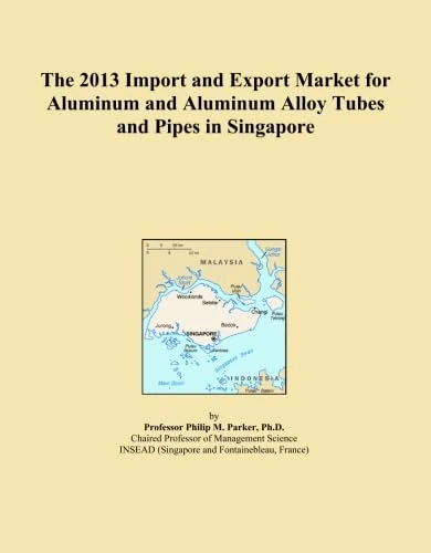The 2013 Import and Export Market for Aluminum and Aluminum Alloy Tubes and Pipes in Singapore