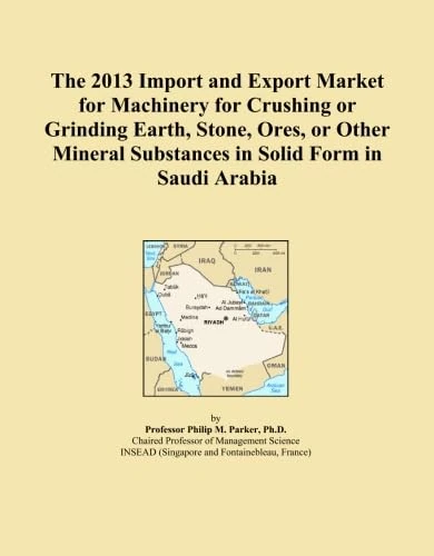 The 2013 Import and Export Market for Machinery for Crushing or Grinding Earth, Stone, Ores, or Other Mineral Substances in Solid Form in Saudi Arabia