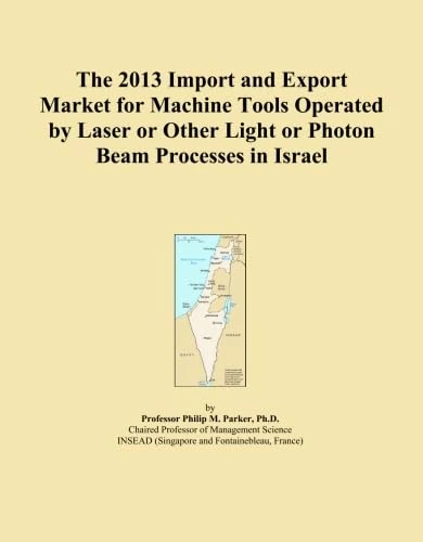 The 2013 Import and Export Market for Machine Tools Operated by Laser or Other Light or Photon Beam Processes in Israel